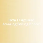 How I Captured Amazing Sailing Photos