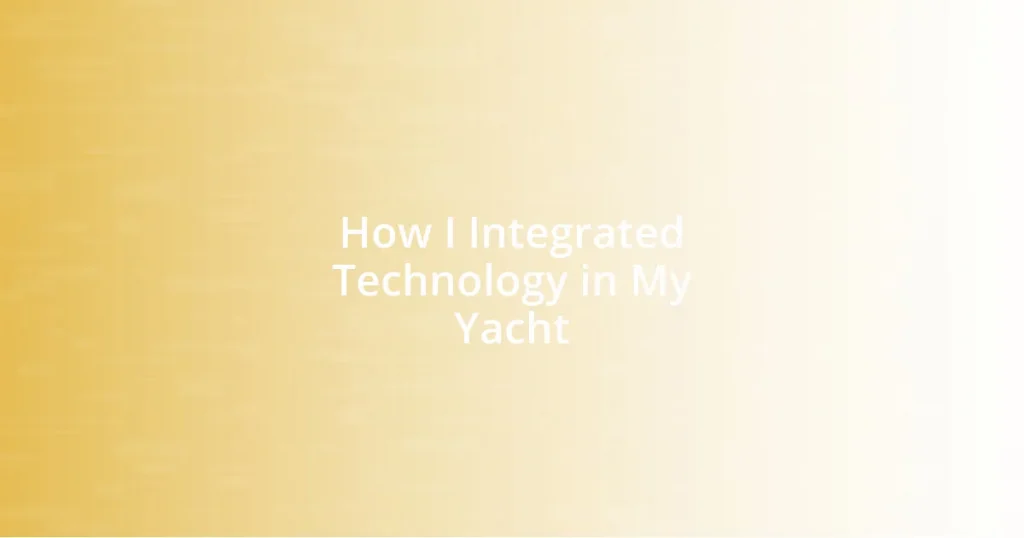 How I Integrated Technology in My Yacht