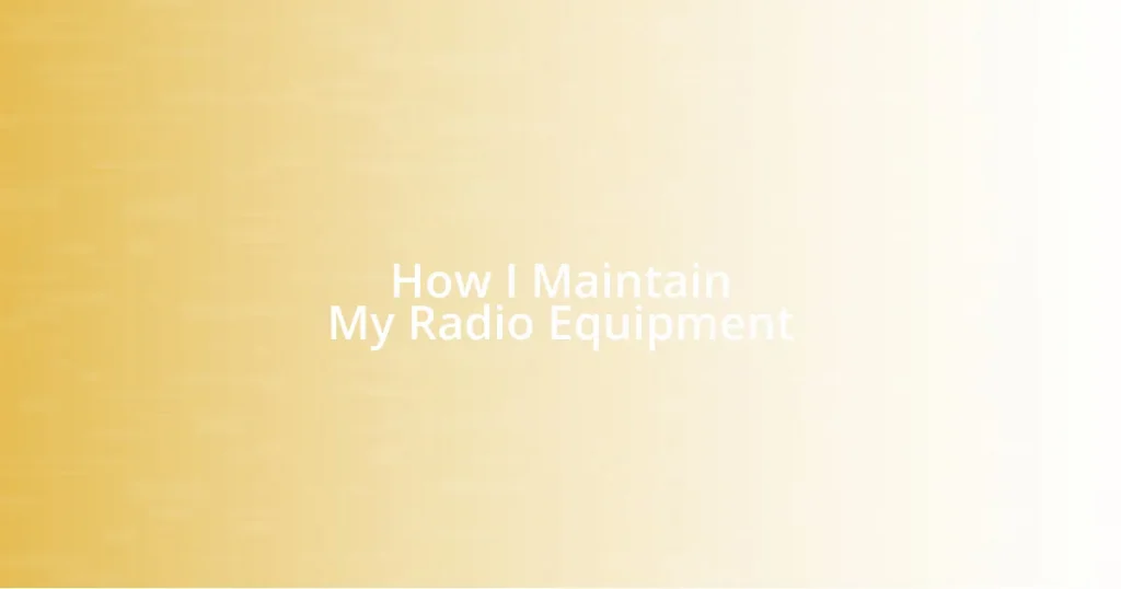 How I Maintain My Radio Equipment