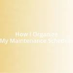 How I Organize My Maintenance Schedule