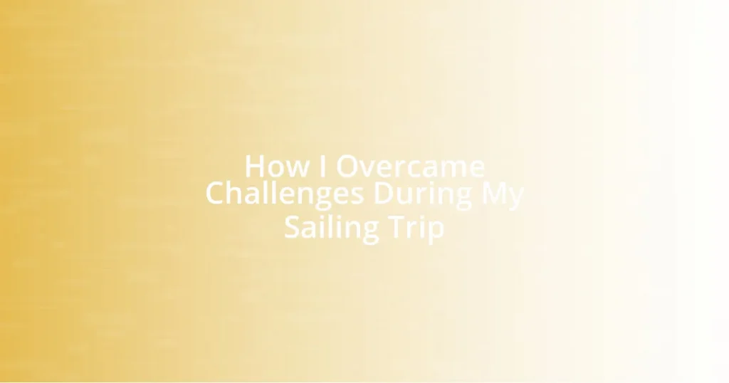 How I Overcame Challenges During My Sailing Trip