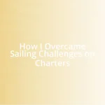 How I Overcame Sailing Challenges on Charters