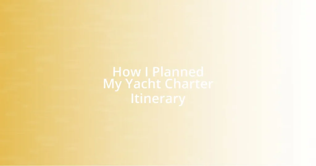 How I Planned My Yacht Charter Itinerary