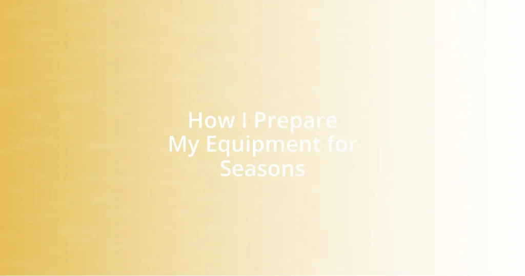 How I Prepare My Equipment for Seasons