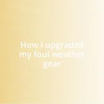 How I upgraded my foul weather gear