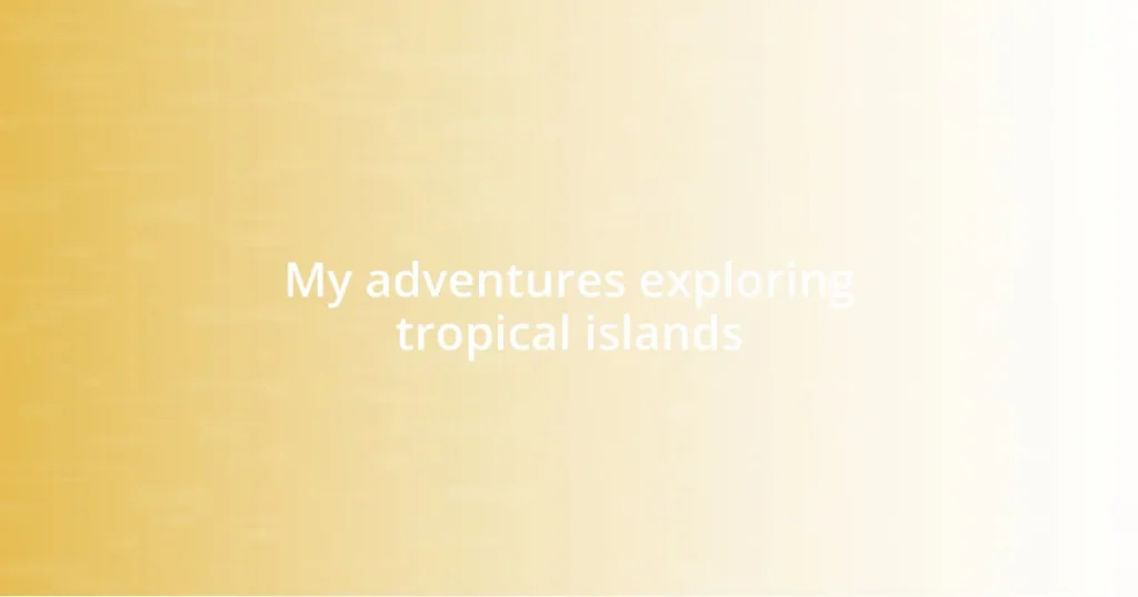 My adventures exploring tropical islands