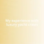 My experience with luxury yacht crews