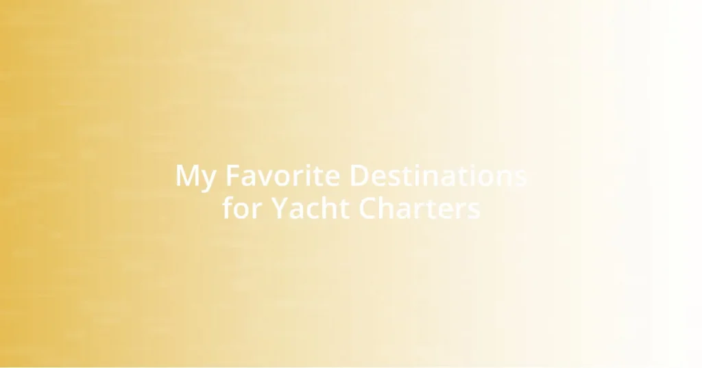 My Favorite Destinations for Yacht Charters