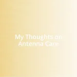 My Thoughts on Antenna Care