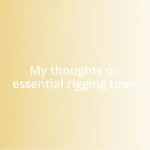 My thoughts on essential rigging tools