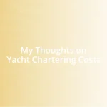 My Thoughts on Yacht Chartering Costs