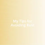 My Tips for Avoiding Rust