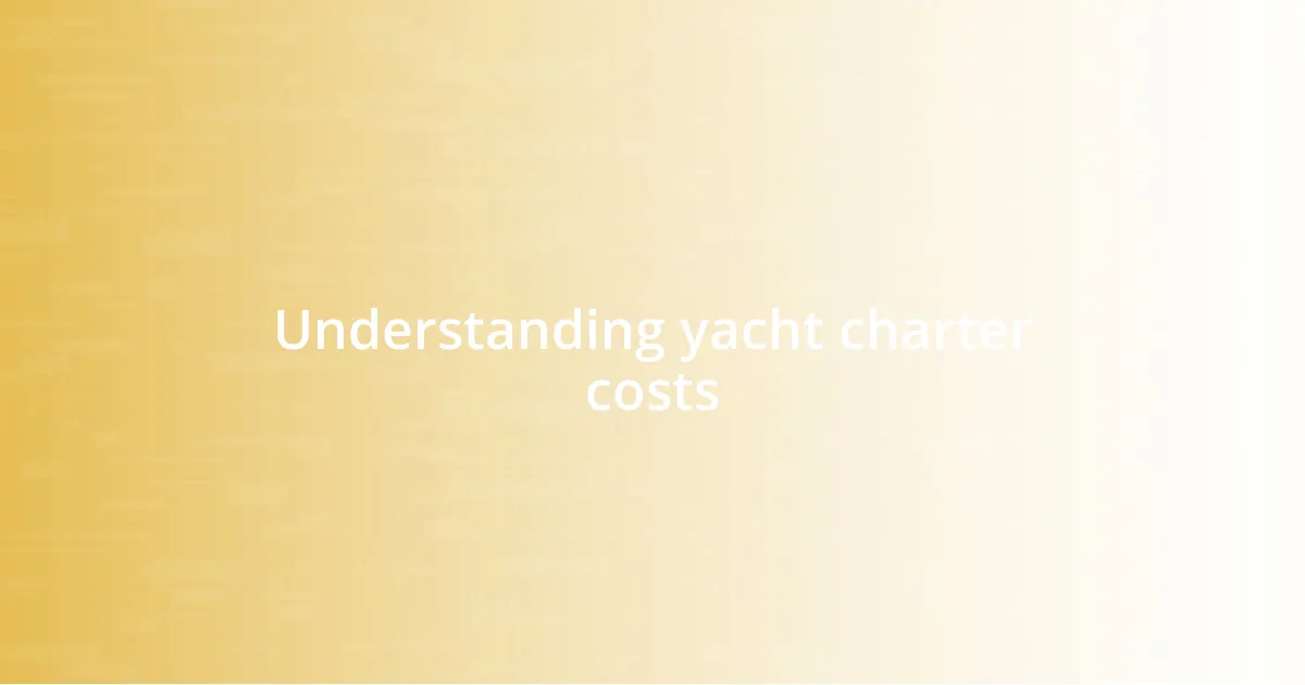 Understanding yacht charter costs