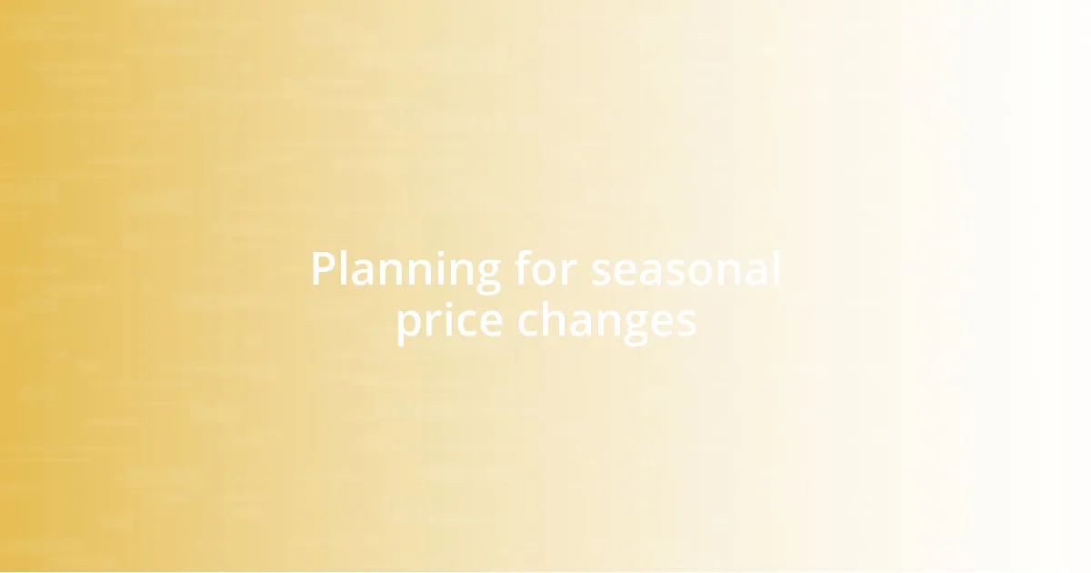 Planning for seasonal price changes