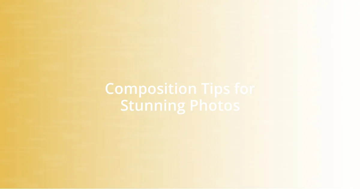 Composition Tips for Stunning Photos