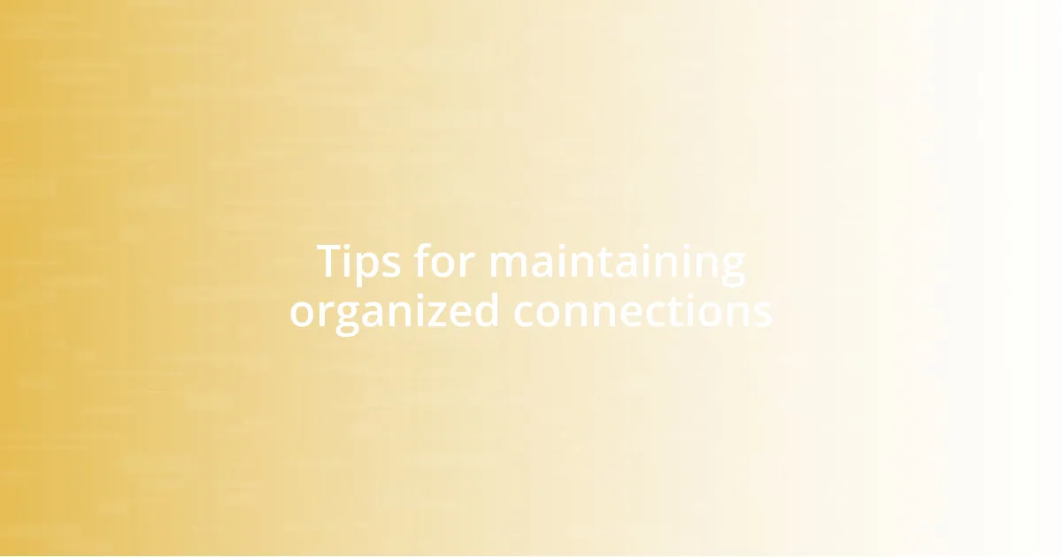 Tips for maintaining organized connections