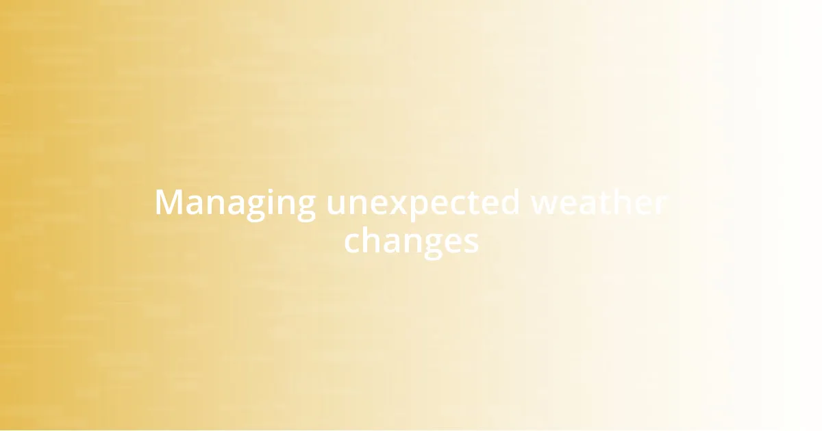 Managing unexpected weather changes