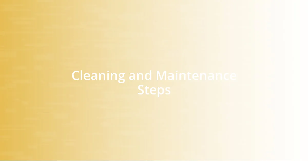 Cleaning and Maintenance Steps