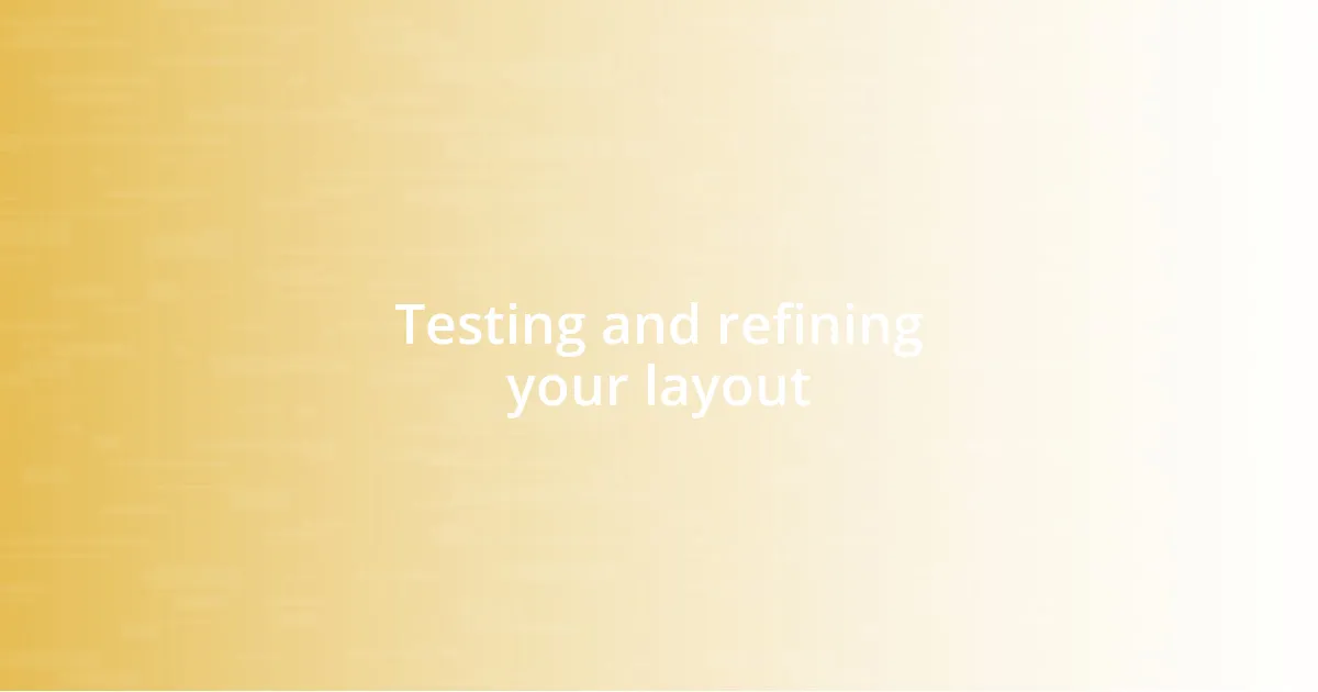 Testing and refining your layout