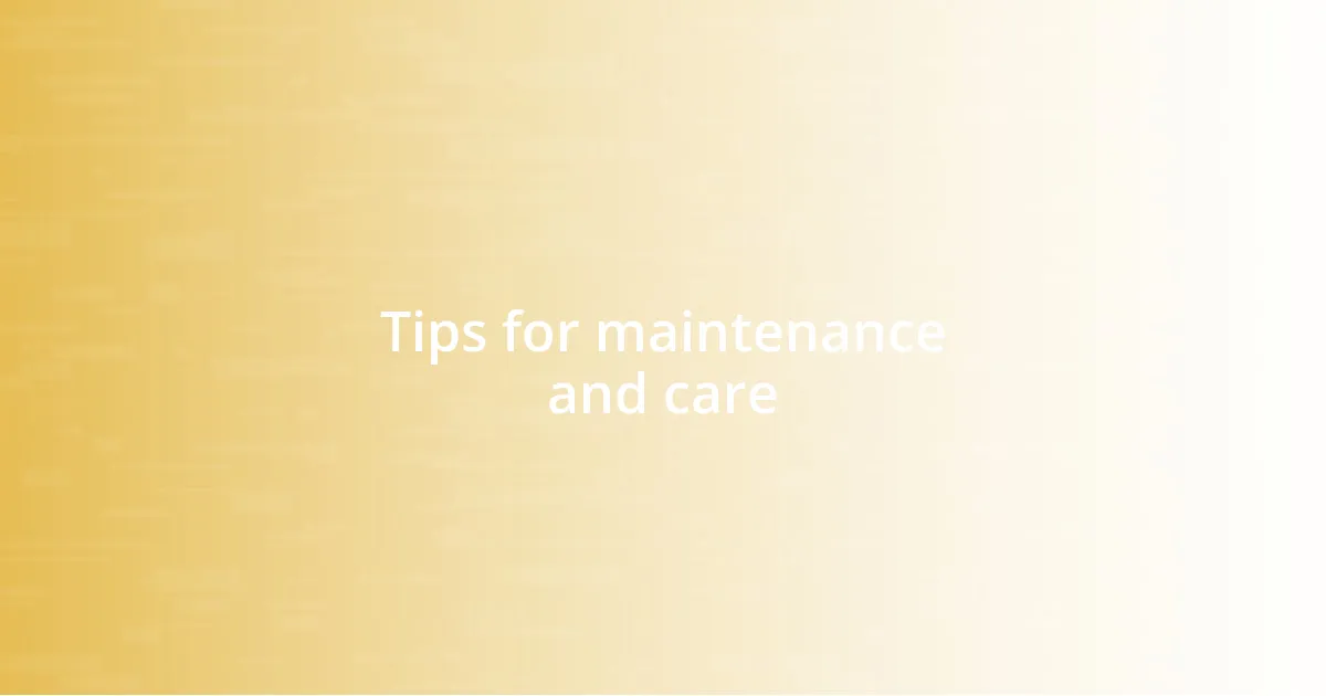 Tips for maintenance and care