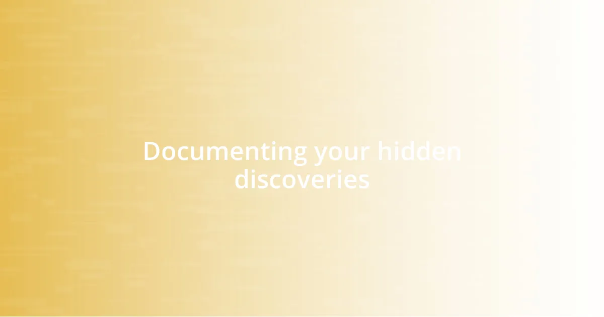 Documenting your hidden discoveries