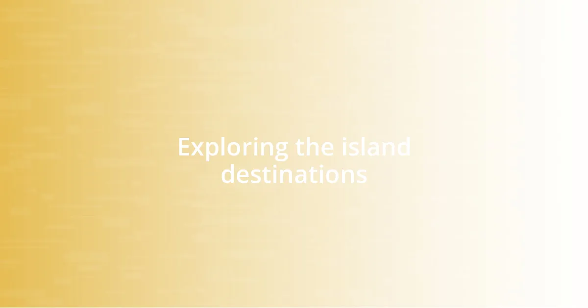 Exploring the island destinations