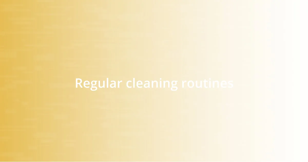 Regular cleaning routines