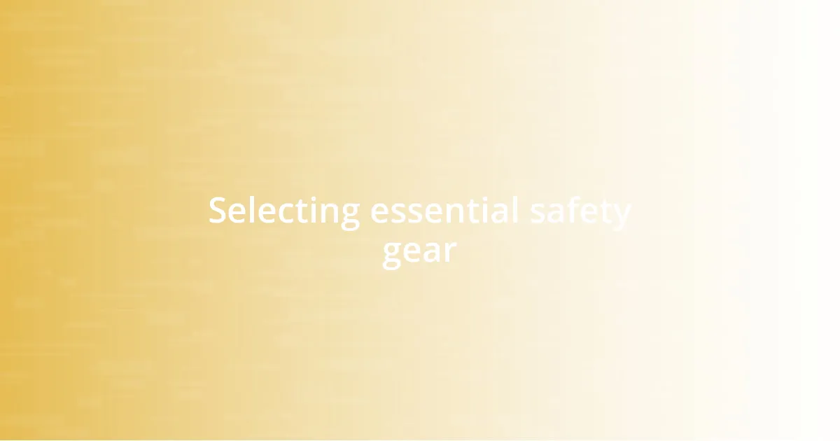 Selecting essential safety gear