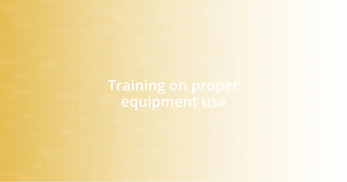 Training on proper equipment use