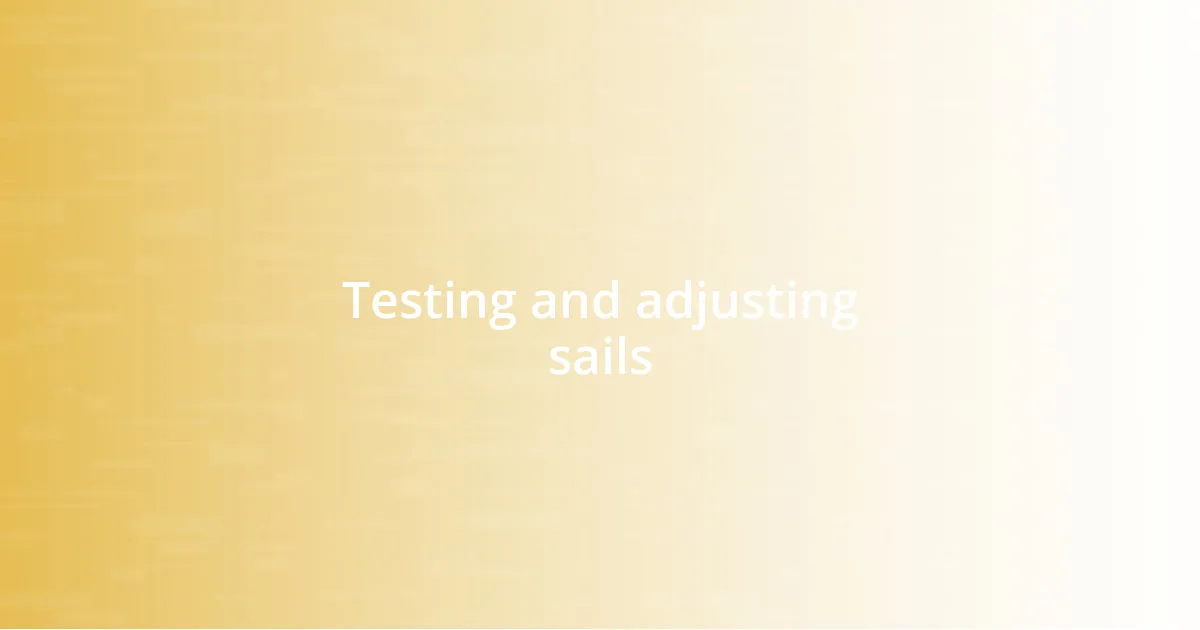 Testing and adjusting sails