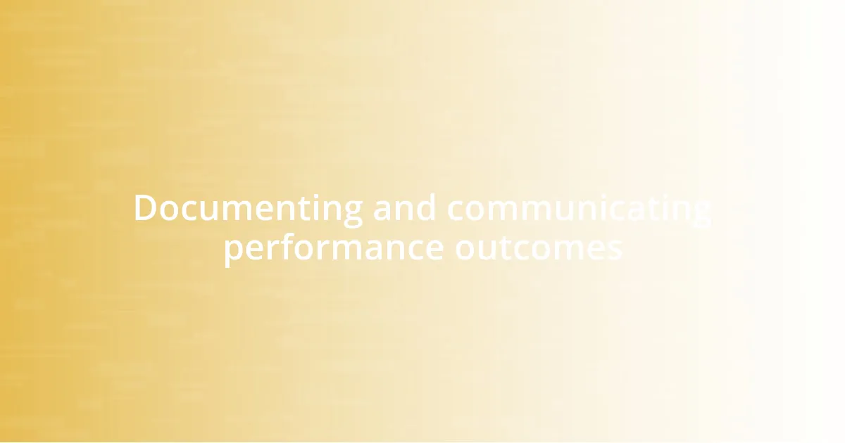 Documenting and communicating performance outcomes