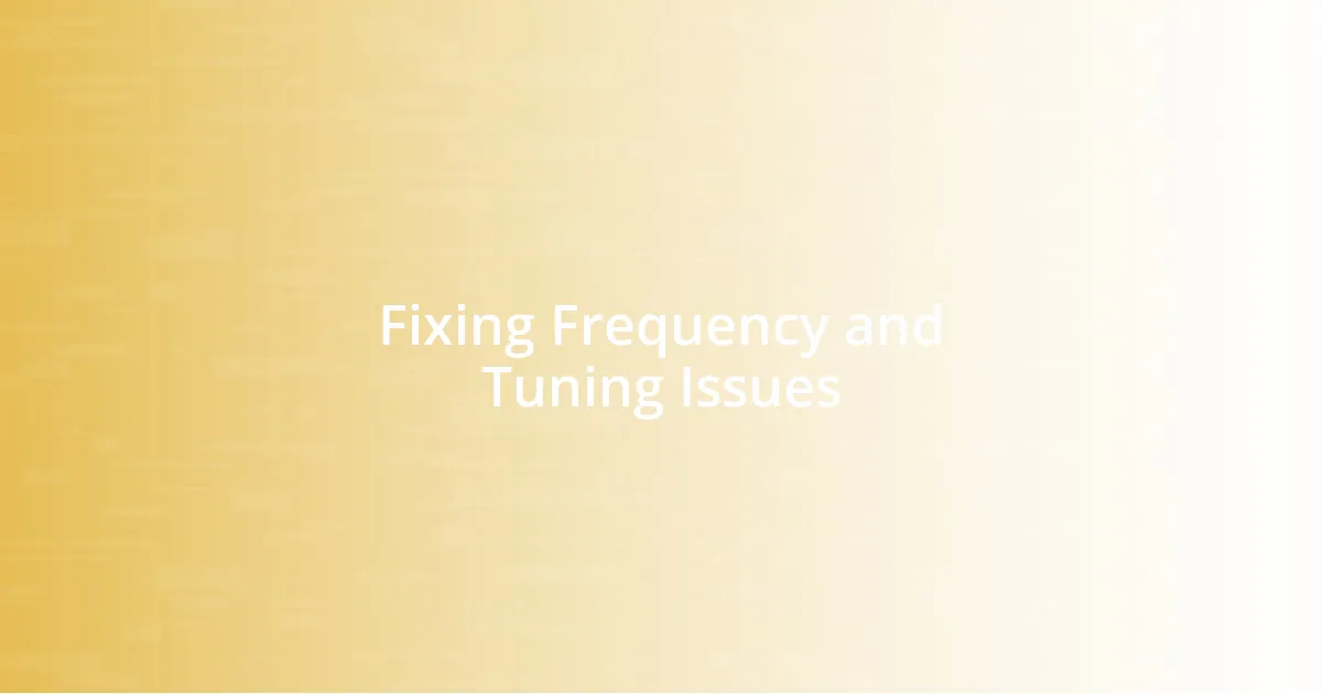 Fixing Frequency and Tuning Issues