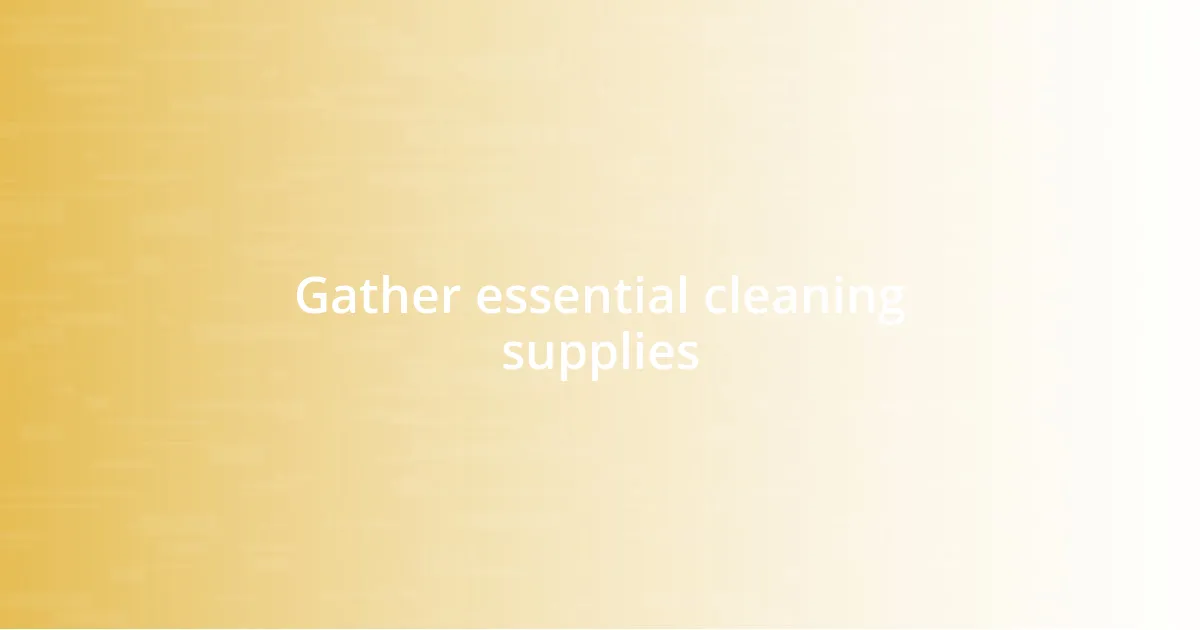 Gather essential cleaning supplies