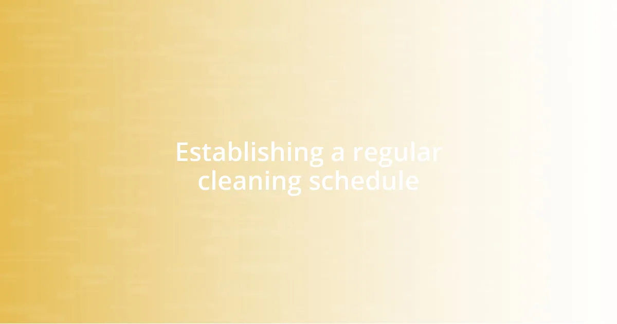 Establishing a regular cleaning schedule