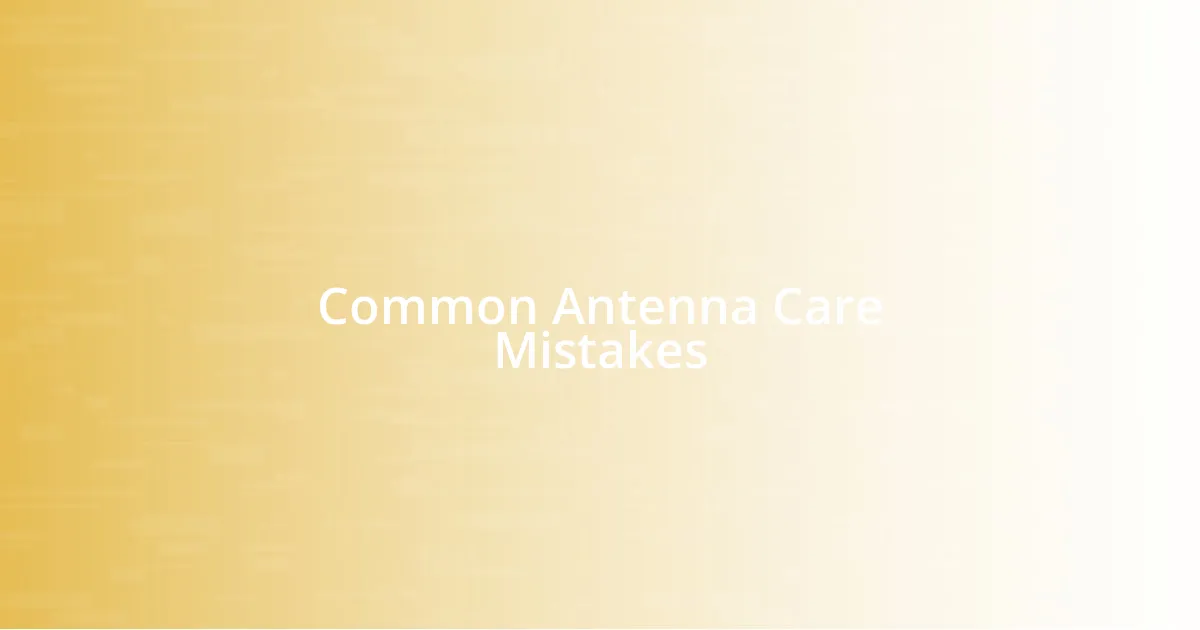 Common Antenna Care Mistakes