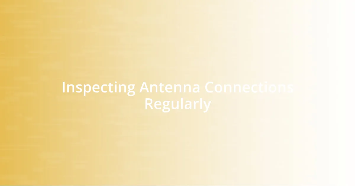 Inspecting Antenna Connections Regularly