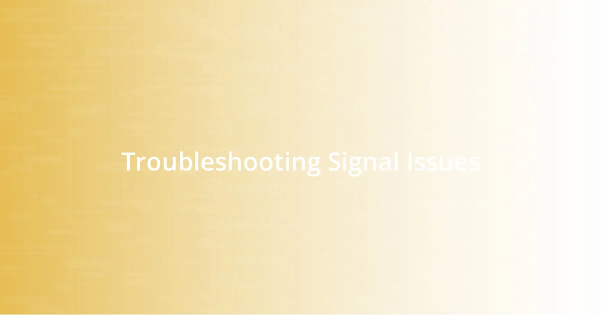 Troubleshooting Signal Issues