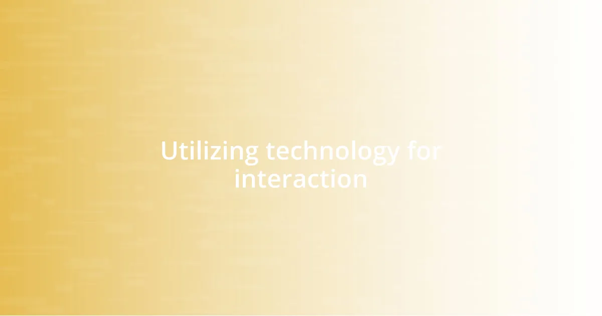 Utilizing technology for interaction