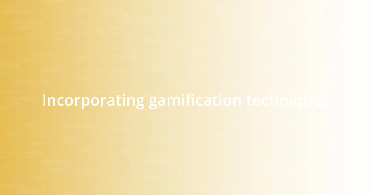 Incorporating gamification techniques