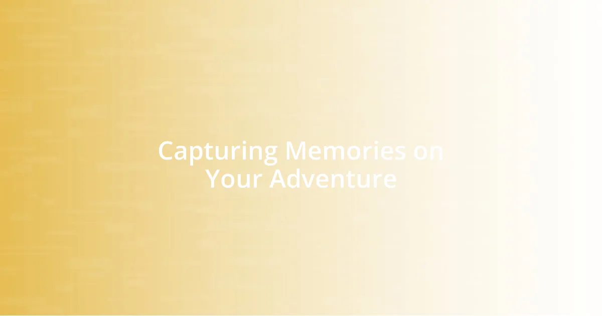 Capturing Memories on Your Adventure