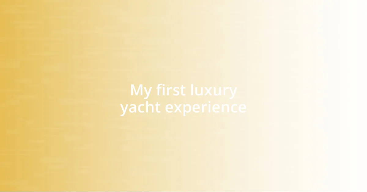 My first luxury yacht experience