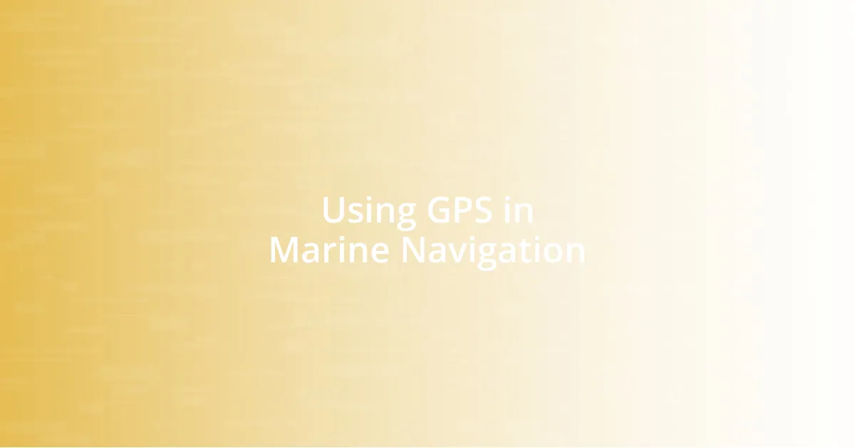 Using GPS in Marine Navigation