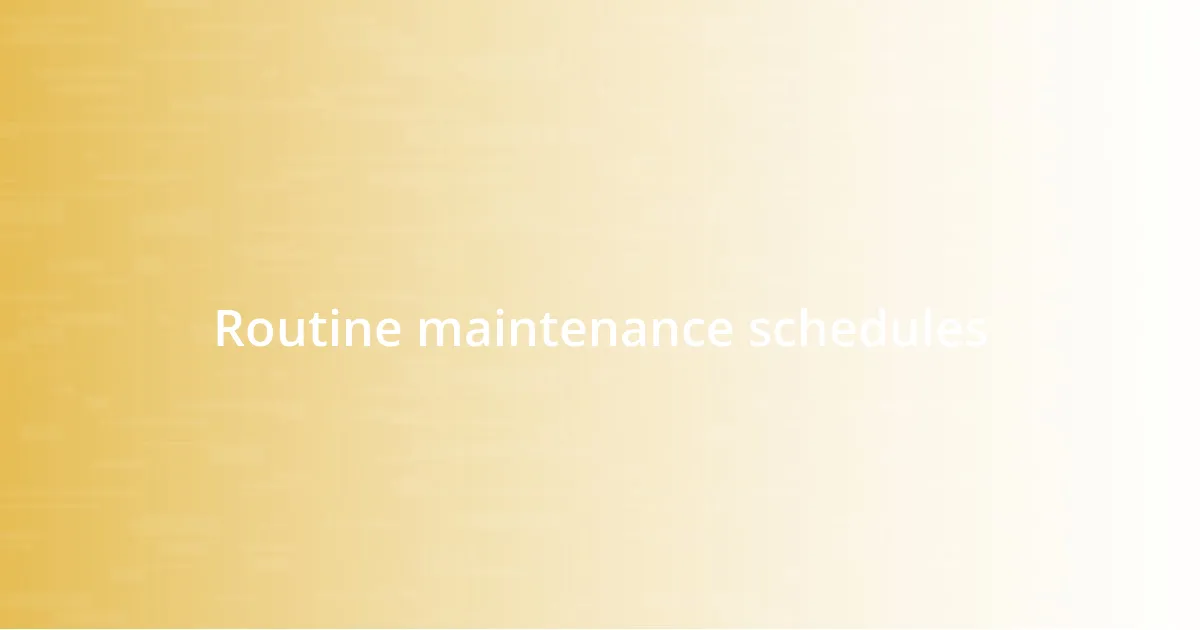 Routine maintenance schedules