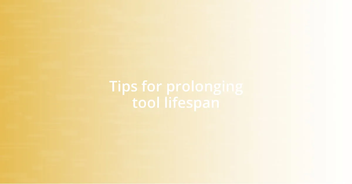 Tips for prolonging tool lifespan