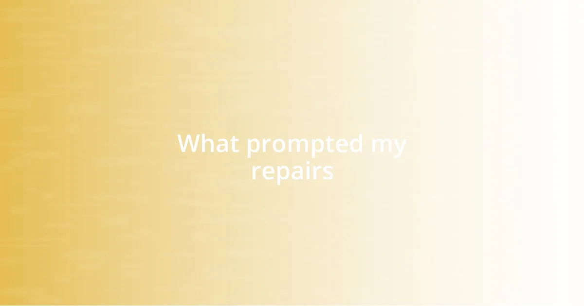 What prompted my repairs