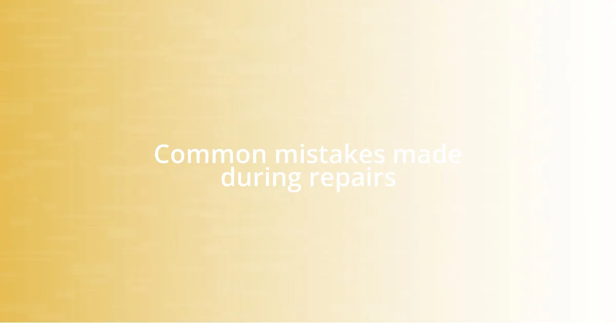 Common mistakes made during repairs