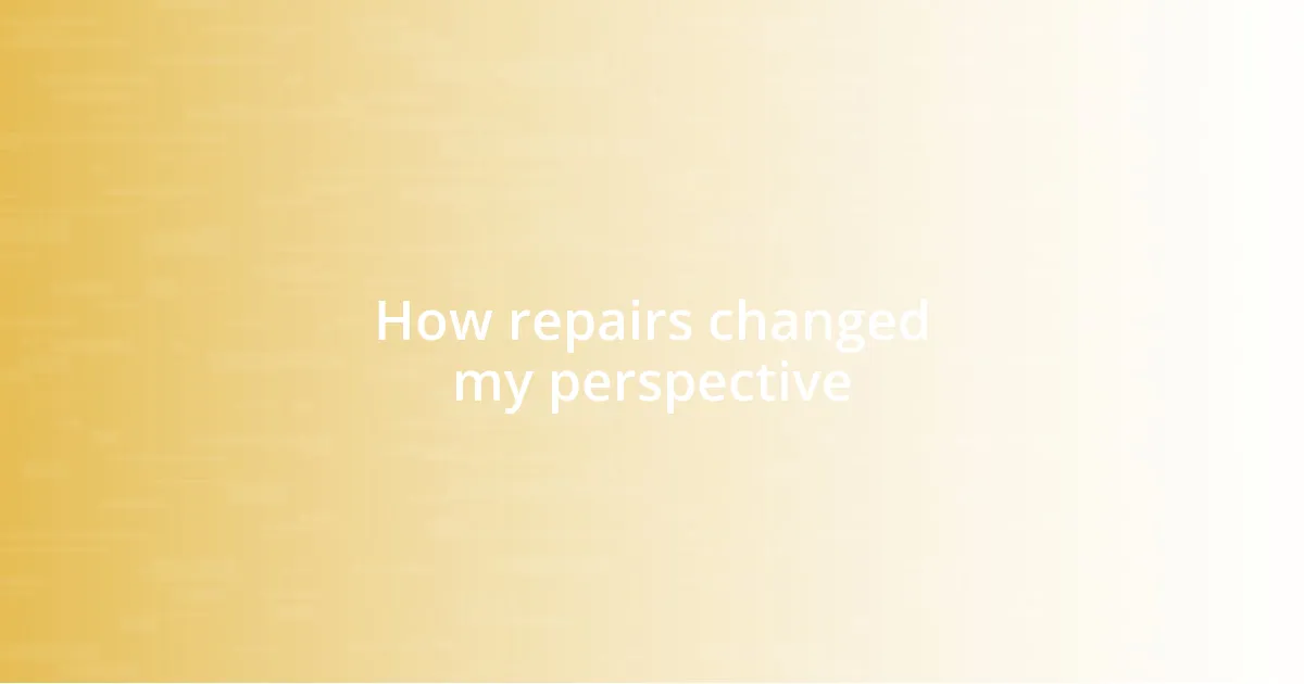 How repairs changed my perspective