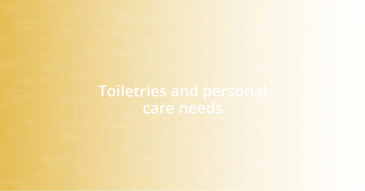 Toiletries and personal care needs