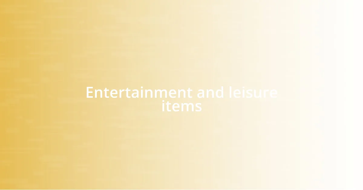 Entertainment and leisure items