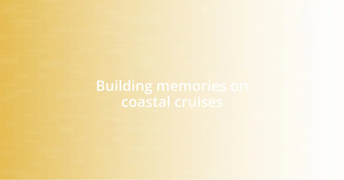 Building memories on coastal cruises